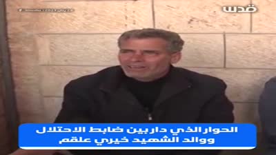 حوار والد الشهيد خيري علقم مع ضابط مخابرات الاحتلال